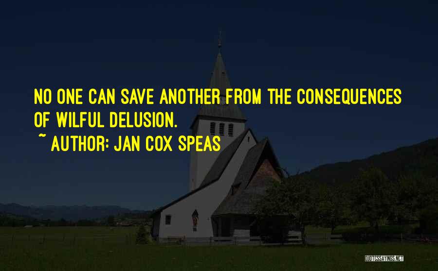 Jan Cox Speas Quotes: No One Can Save Another From The Consequences Of Wilful Delusion.