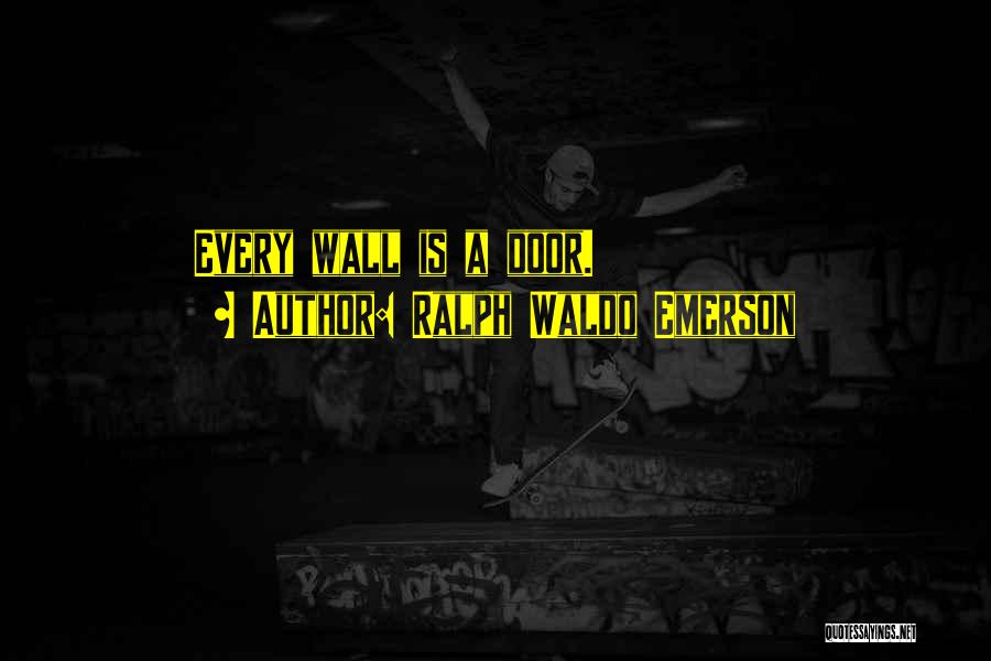 Ralph Waldo Emerson Quotes: Every Wall Is A Door.
