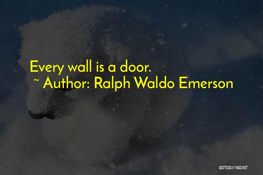 Ralph Waldo Emerson Quotes: Every Wall Is A Door.