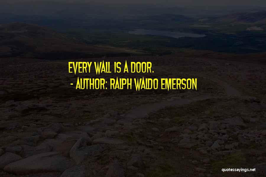Ralph Waldo Emerson Quotes: Every Wall Is A Door.