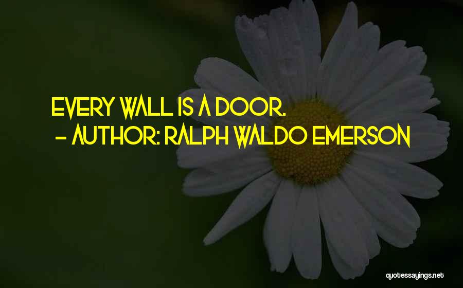 Ralph Waldo Emerson Quotes: Every Wall Is A Door.