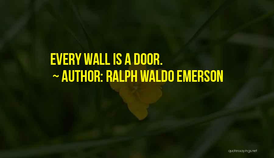 Ralph Waldo Emerson Quotes: Every Wall Is A Door.