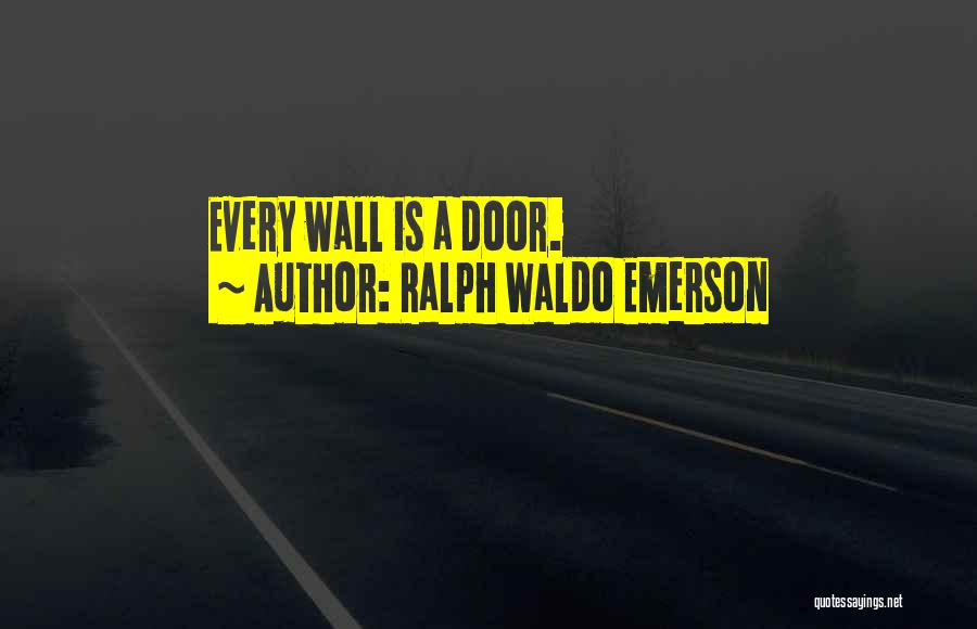 Ralph Waldo Emerson Quotes: Every Wall Is A Door.