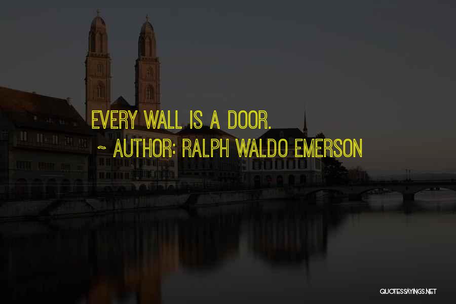 Ralph Waldo Emerson Quotes: Every Wall Is A Door.