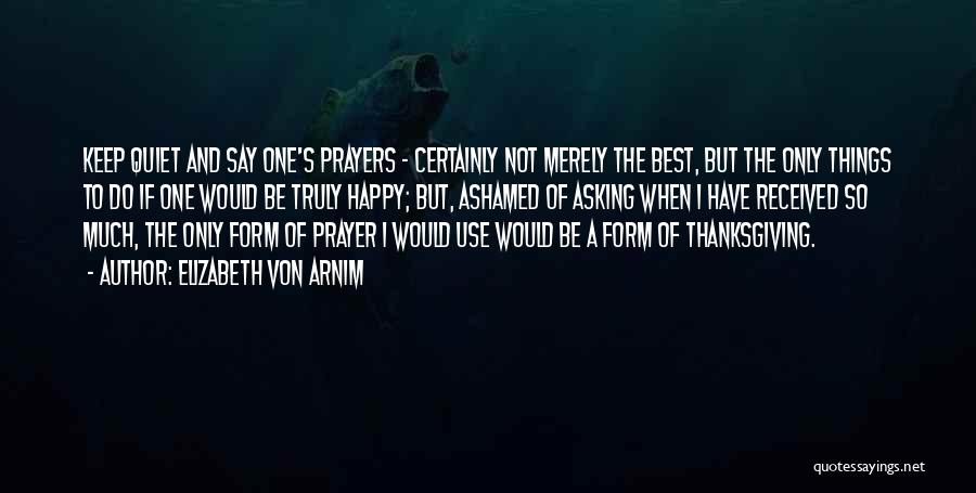 Elizabeth Von Arnim Quotes: Keep Quiet And Say One's Prayers - Certainly Not Merely The Best, But The Only Things To Do If One