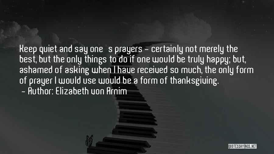 Elizabeth Von Arnim Quotes: Keep Quiet And Say One's Prayers - Certainly Not Merely The Best, But The Only Things To Do If One