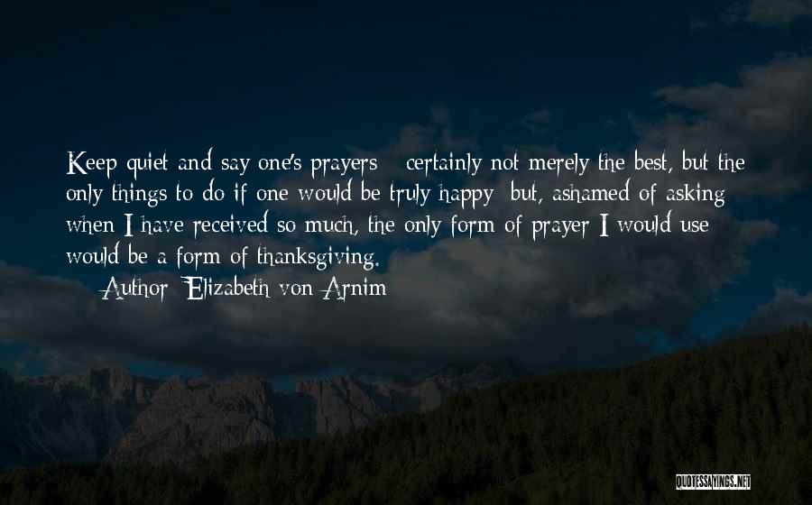 Elizabeth Von Arnim Quotes: Keep Quiet And Say One's Prayers - Certainly Not Merely The Best, But The Only Things To Do If One