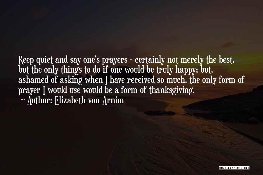 Elizabeth Von Arnim Quotes: Keep Quiet And Say One's Prayers - Certainly Not Merely The Best, But The Only Things To Do If One