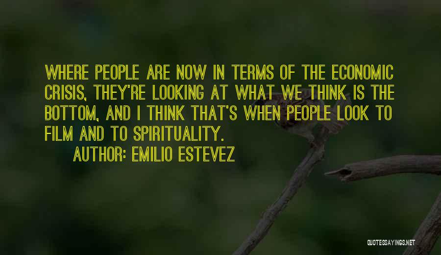 Emilio Estevez Quotes: Where People Are Now In Terms Of The Economic Crisis, They're Looking At What We Think Is The Bottom, And