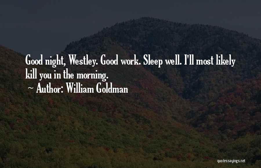 William Goldman Quotes: Good Night, Westley. Good Work. Sleep Well. I'll Most Likely Kill You In The Morning.