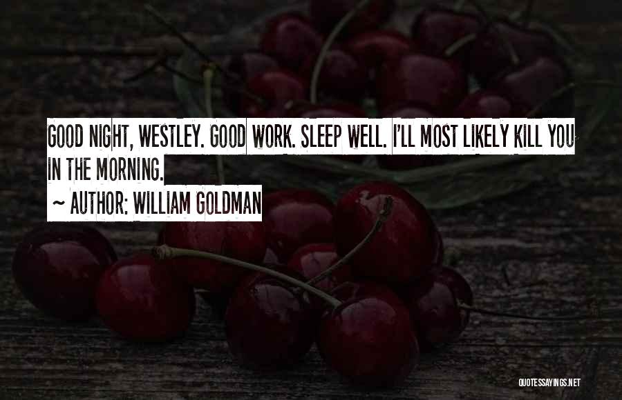 William Goldman Quotes: Good Night, Westley. Good Work. Sleep Well. I'll Most Likely Kill You In The Morning.