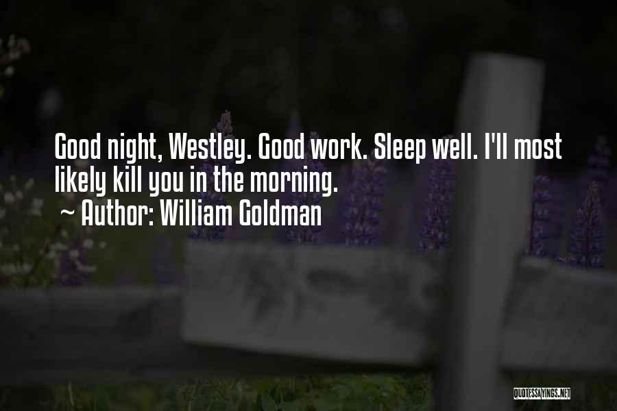 William Goldman Quotes: Good Night, Westley. Good Work. Sleep Well. I'll Most Likely Kill You In The Morning.