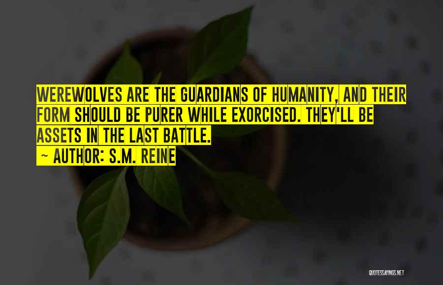 S.M. Reine Quotes: Werewolves Are The Guardians Of Humanity, And Their Form Should Be Purer While Exorcised. They'll Be Assets In The Last