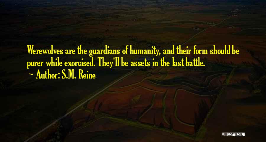 S.M. Reine Quotes: Werewolves Are The Guardians Of Humanity, And Their Form Should Be Purer While Exorcised. They'll Be Assets In The Last