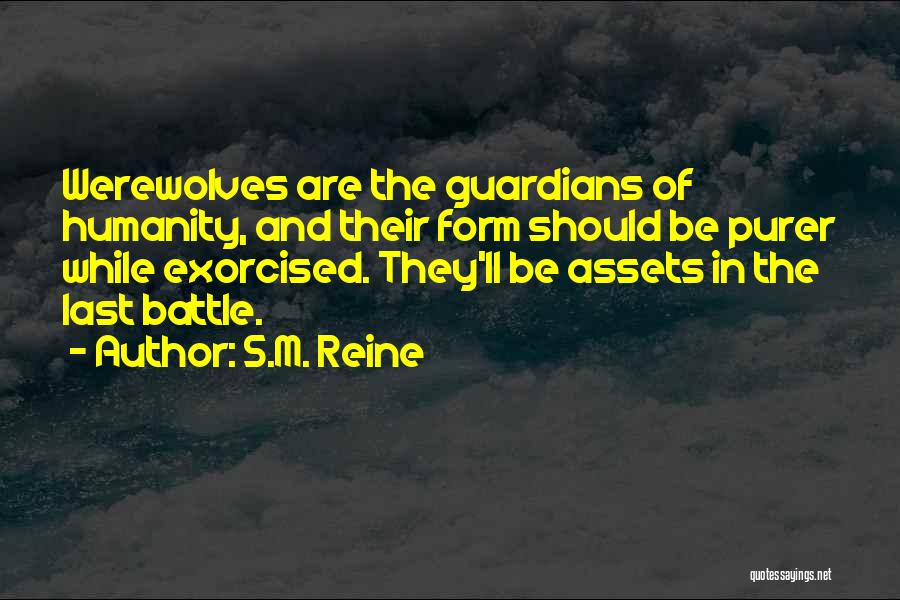 S.M. Reine Quotes: Werewolves Are The Guardians Of Humanity, And Their Form Should Be Purer While Exorcised. They'll Be Assets In The Last