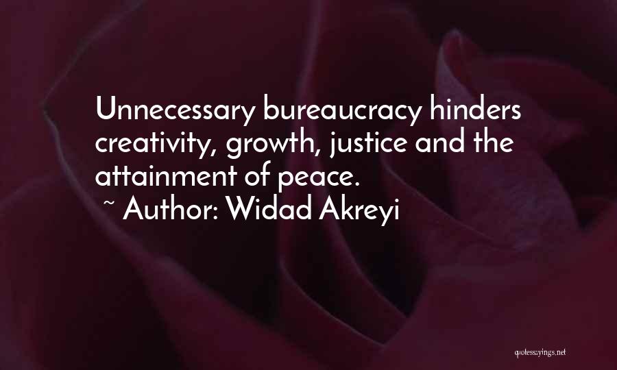 Widad Akreyi Quotes: Unnecessary Bureaucracy Hinders Creativity, Growth, Justice And The Attainment Of Peace.