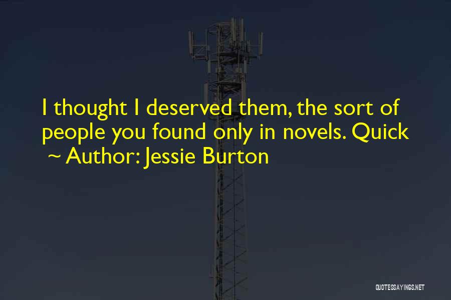 Jessie Burton Quotes: I Thought I Deserved Them, The Sort Of People You Found Only In Novels. Quick