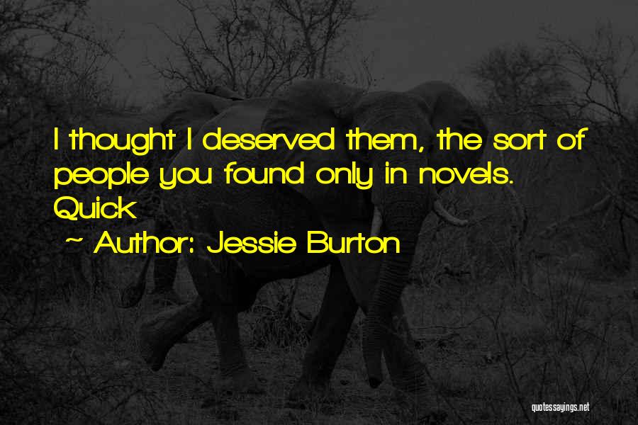 Jessie Burton Quotes: I Thought I Deserved Them, The Sort Of People You Found Only In Novels. Quick