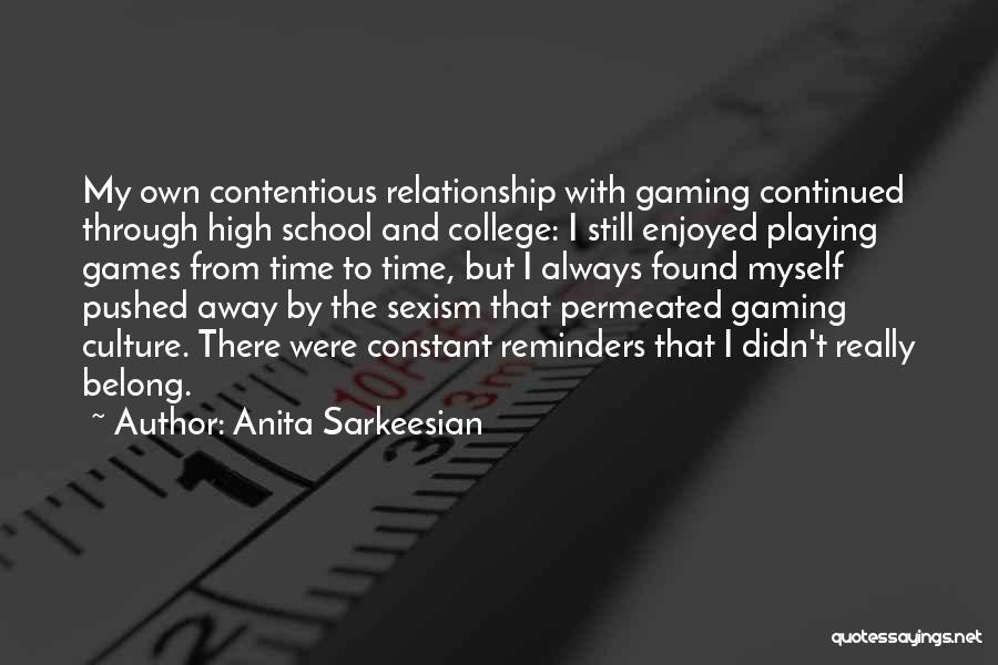 Anita Sarkeesian Quotes: My Own Contentious Relationship With Gaming Continued Through High School And College: I Still Enjoyed Playing Games From Time To