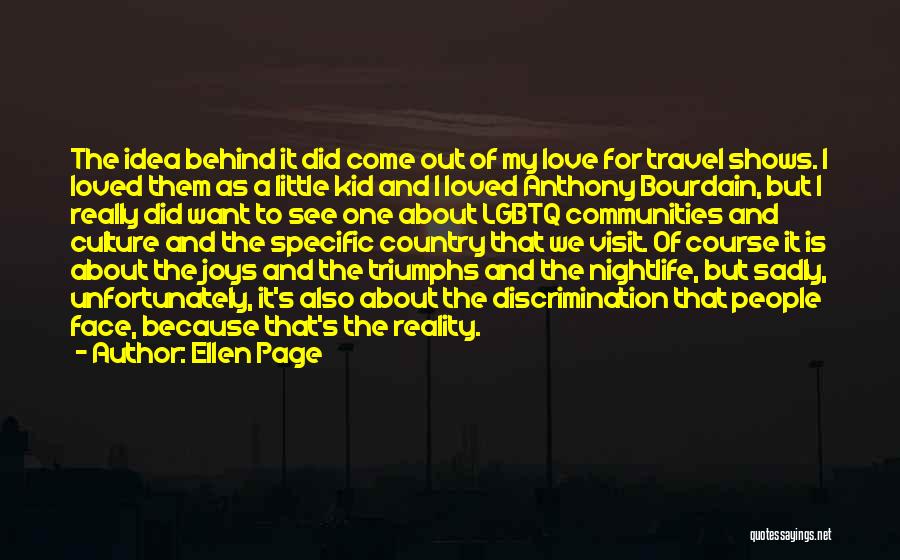 Ellen Page Quotes: The Idea Behind It Did Come Out Of My Love For Travel Shows. I Loved Them As A Little Kid