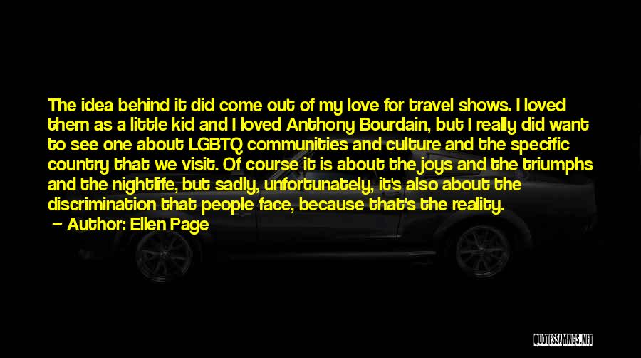 Ellen Page Quotes: The Idea Behind It Did Come Out Of My Love For Travel Shows. I Loved Them As A Little Kid