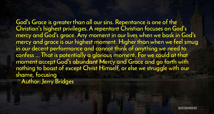 Jerry Bridges Quotes: God's Grace Is Greater Than All Our Sins. Repentance Is One Of The Christian's Highest Privileges. A Repentant Christian Focuses