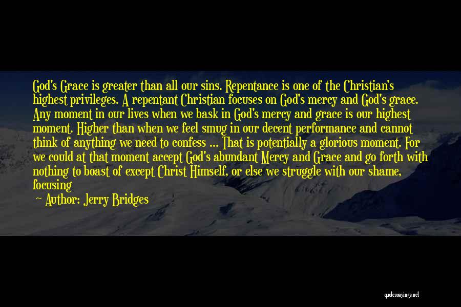 Jerry Bridges Quotes: God's Grace Is Greater Than All Our Sins. Repentance Is One Of The Christian's Highest Privileges. A Repentant Christian Focuses