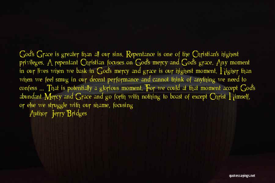 Jerry Bridges Quotes: God's Grace Is Greater Than All Our Sins. Repentance Is One Of The Christian's Highest Privileges. A Repentant Christian Focuses