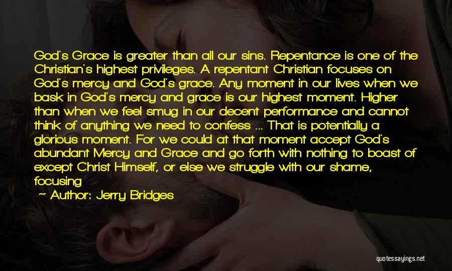 Jerry Bridges Quotes: God's Grace Is Greater Than All Our Sins. Repentance Is One Of The Christian's Highest Privileges. A Repentant Christian Focuses