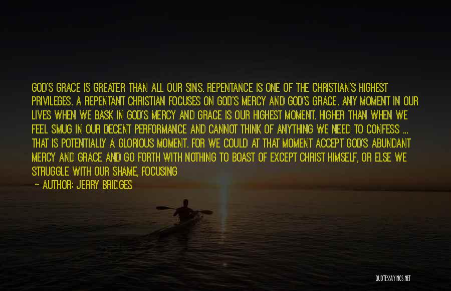 Jerry Bridges Quotes: God's Grace Is Greater Than All Our Sins. Repentance Is One Of The Christian's Highest Privileges. A Repentant Christian Focuses