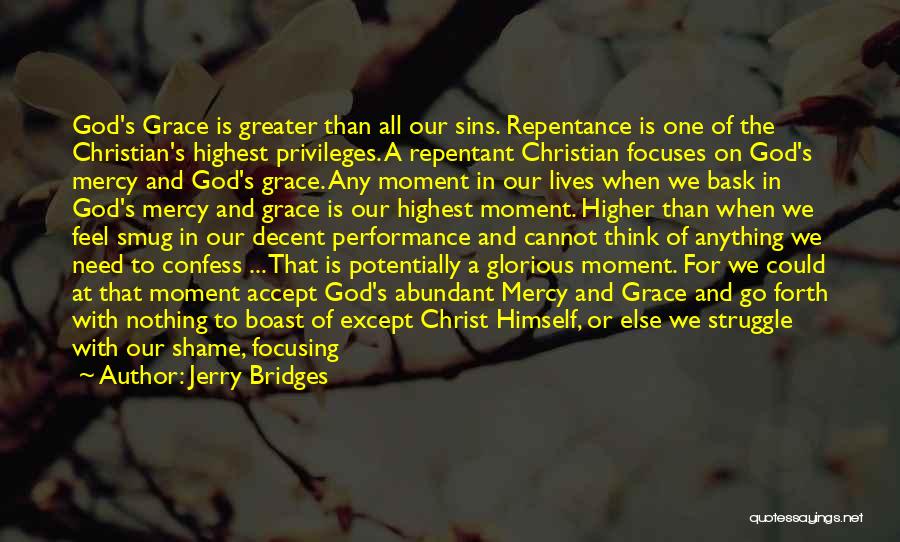 Jerry Bridges Quotes: God's Grace Is Greater Than All Our Sins. Repentance Is One Of The Christian's Highest Privileges. A Repentant Christian Focuses