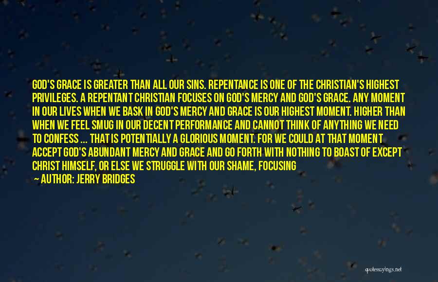 Jerry Bridges Quotes: God's Grace Is Greater Than All Our Sins. Repentance Is One Of The Christian's Highest Privileges. A Repentant Christian Focuses