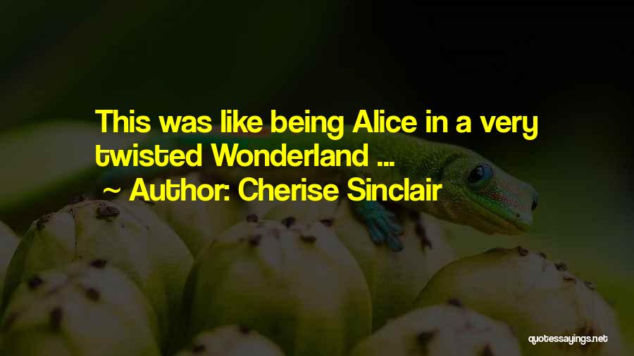 Cherise Sinclair Quotes: This Was Like Being Alice In A Very Twisted Wonderland ...