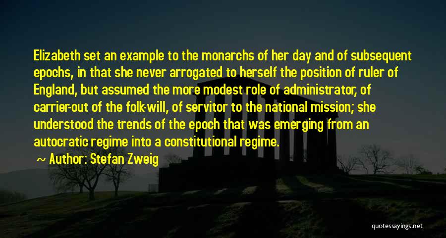 Stefan Zweig Quotes: Elizabeth Set An Example To The Monarchs Of Her Day And Of Subsequent Epochs, In That She Never Arrogated To
