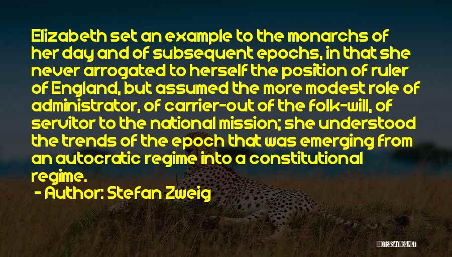 Stefan Zweig Quotes: Elizabeth Set An Example To The Monarchs Of Her Day And Of Subsequent Epochs, In That She Never Arrogated To
