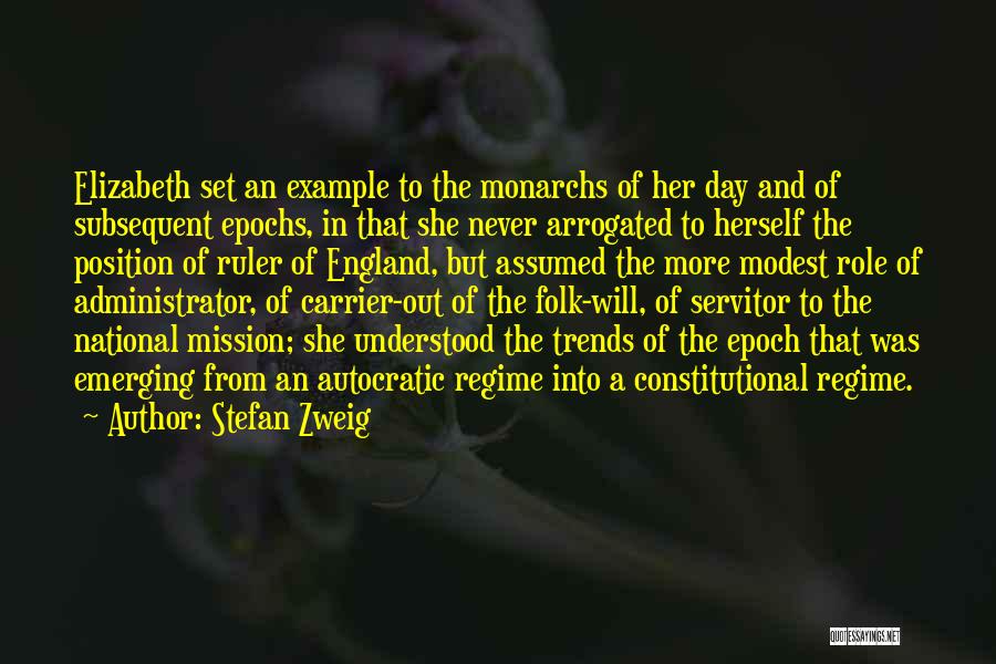 Stefan Zweig Quotes: Elizabeth Set An Example To The Monarchs Of Her Day And Of Subsequent Epochs, In That She Never Arrogated To