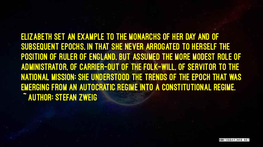 Stefan Zweig Quotes: Elizabeth Set An Example To The Monarchs Of Her Day And Of Subsequent Epochs, In That She Never Arrogated To