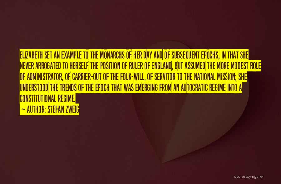 Stefan Zweig Quotes: Elizabeth Set An Example To The Monarchs Of Her Day And Of Subsequent Epochs, In That She Never Arrogated To