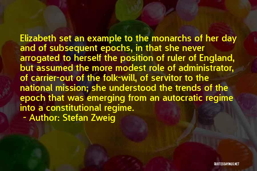Stefan Zweig Quotes: Elizabeth Set An Example To The Monarchs Of Her Day And Of Subsequent Epochs, In That She Never Arrogated To