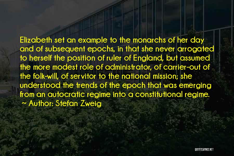 Stefan Zweig Quotes: Elizabeth Set An Example To The Monarchs Of Her Day And Of Subsequent Epochs, In That She Never Arrogated To