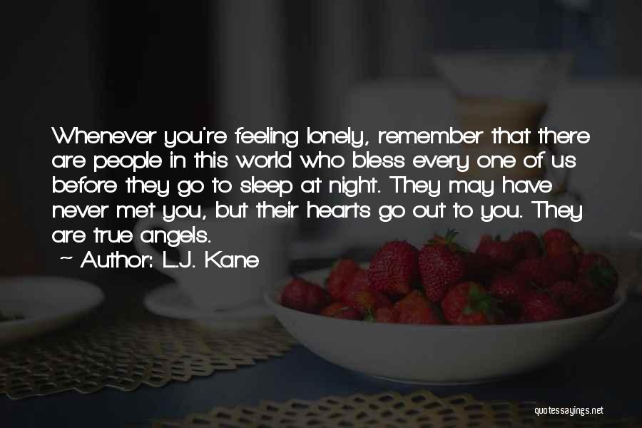 L.J. Kane Quotes: Whenever You're Feeling Lonely, Remember That There Are People In This World Who Bless Every One Of Us Before They