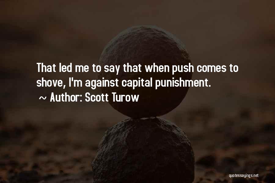 Scott Turow Quotes: That Led Me To Say That When Push Comes To Shove, I'm Against Capital Punishment.