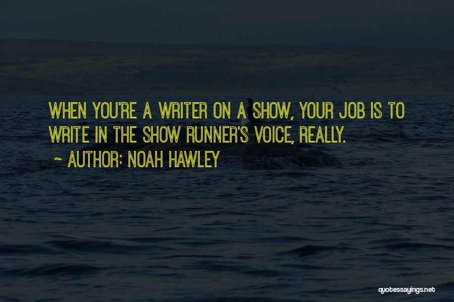 Noah Hawley Quotes: When You're A Writer On A Show, Your Job Is To Write In The Show Runner's Voice, Really.
