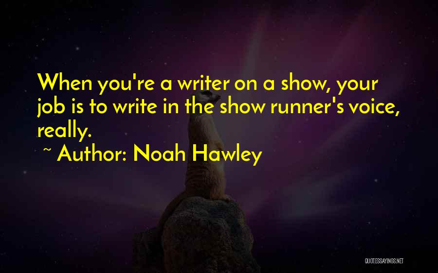 Noah Hawley Quotes: When You're A Writer On A Show, Your Job Is To Write In The Show Runner's Voice, Really.