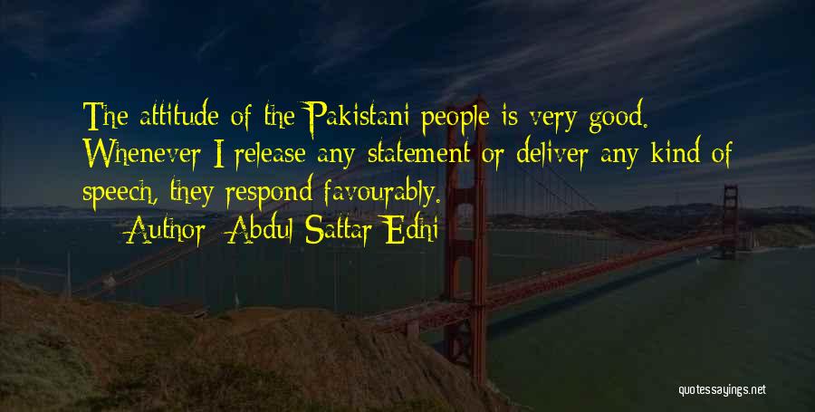 Abdul Sattar Edhi Quotes: The Attitude Of The Pakistani People Is Very Good. Whenever I Release Any Statement Or Deliver Any Kind Of Speech,