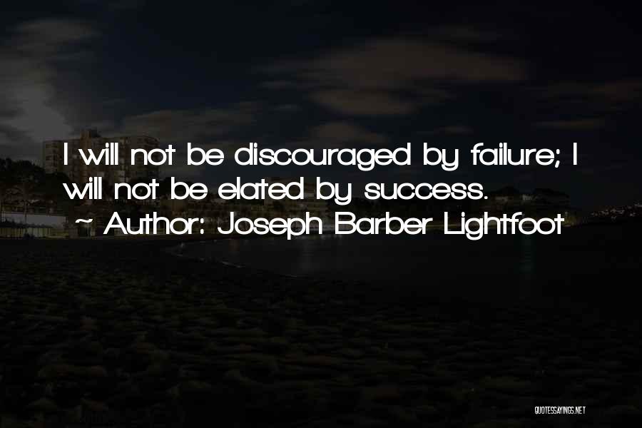 Joseph Barber Lightfoot Quotes: I Will Not Be Discouraged By Failure; I Will Not Be Elated By Success.