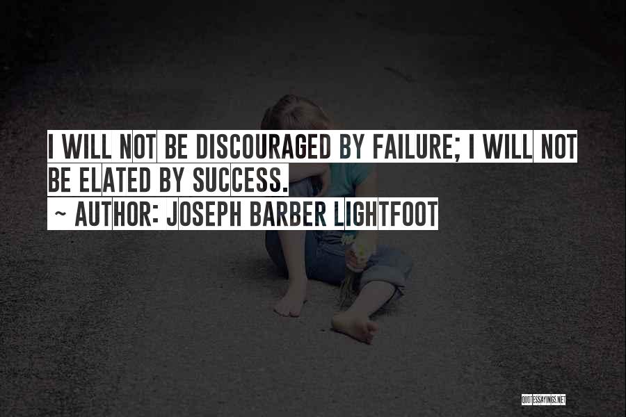 Joseph Barber Lightfoot Quotes: I Will Not Be Discouraged By Failure; I Will Not Be Elated By Success.