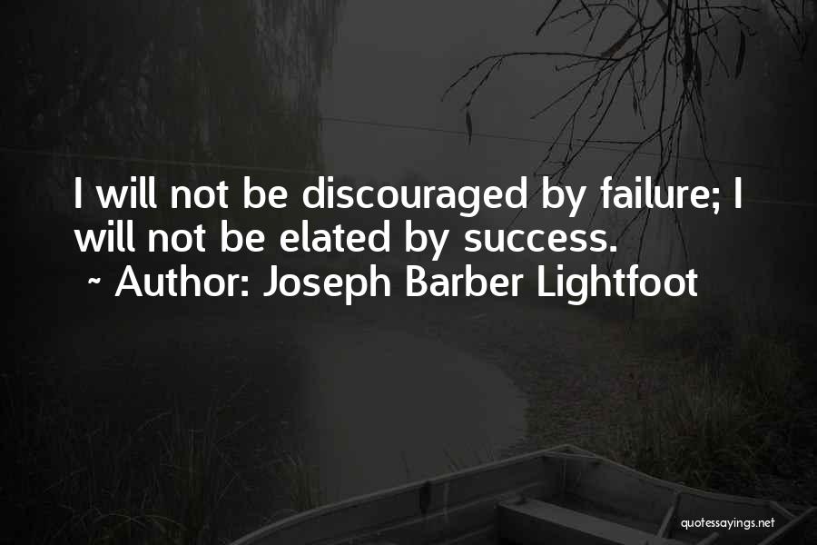 Joseph Barber Lightfoot Quotes: I Will Not Be Discouraged By Failure; I Will Not Be Elated By Success.