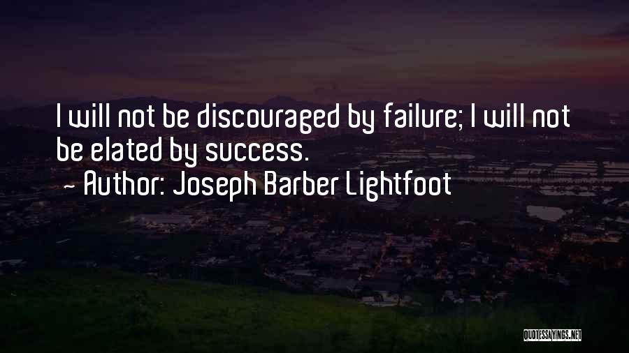 Joseph Barber Lightfoot Quotes: I Will Not Be Discouraged By Failure; I Will Not Be Elated By Success.