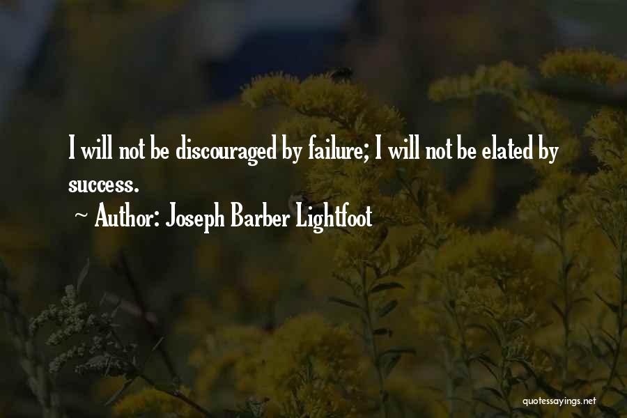 Joseph Barber Lightfoot Quotes: I Will Not Be Discouraged By Failure; I Will Not Be Elated By Success.